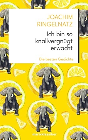 Ringelnatz, Joachim. Ich bin so knallvergnügt erwacht - Die besten Gedichte. Marix Verlag, 2015.