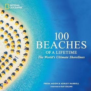 Moon, Freda / Ashley Harrell. 100 Beaches of a Lifetime - The World's Ultimate Shorelines. Disney Publishing Group, 2025.