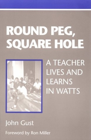 Gust, John / Ron Miller. Round Peg, Square Hole - A Teacher Lives and Learns in Watts. Heinemann Educational Books, 1999.