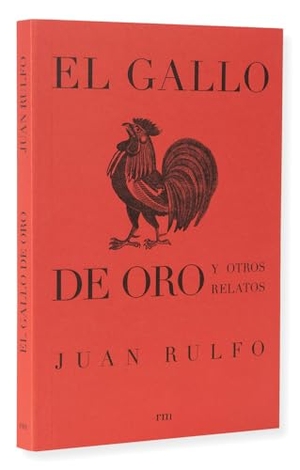 Rulfo, Juan. El Gallo de Oro Y Otros Relatos - The Golden Cockerel and Other Writings, Spanish Edition. Rm, 2017.