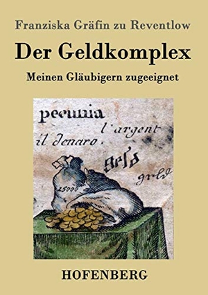 Reventlow, Franziska Gräfin zu. Der Geldkomplex - Meinen Gläubigern zugeeignet. Henricus - Edition Deutsche Klassik GmbH, Berlin, 2013.