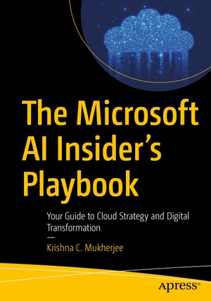 Mukherjee, Krishna C.. The Microsoft AI Insider's Playbook - Your Guide to Cloud Strategy and Digital Transformation. APRESS L.P., 2026.
