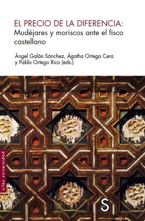 Galán Sánchez, Ángel / Ortega Rico, Pablo et al. El precio de la diferencia : mudéjares y moriscos ante el fisco castellano. SÍLEX EDICIONES, S.L., 2019.