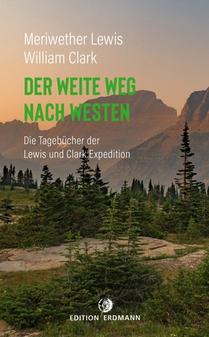 Lewis, Meriwether / William Clark. Der weite Weg nach Westen - Die Tagebücher der Lewis und Clark Expedition. Edition Erdmann, 2020.