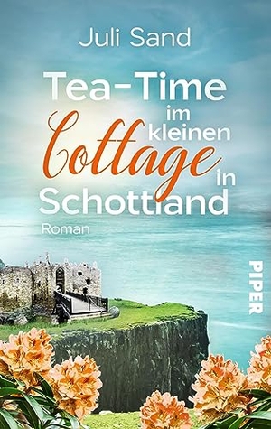 Sand, Juli. Tea-Time im kleinen Cottage in Schottland - Roman | Cosy Countryside Roman mit großer Liebesgeschichte. Piper Verlag GmbH, 2023.