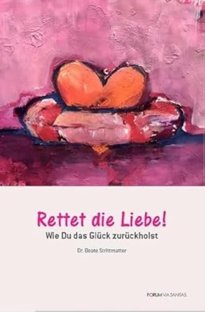 Strittmatter, Beate. Rettet die Liebe - Wie Du das Glück zurückholst. Forum Via Sanitas, 2017.