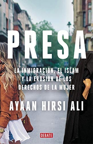 Hirsi Ali, Ayaan. Presa : la inmigración, el Islam y la erosión de los derechos de la mujer. DEBATE, 2021.