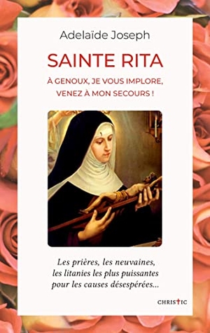 Joseph, Adelaïde. Sainte Rita - à genoux, je vous implore, venez à mon secours. Books on Demand, 2021.