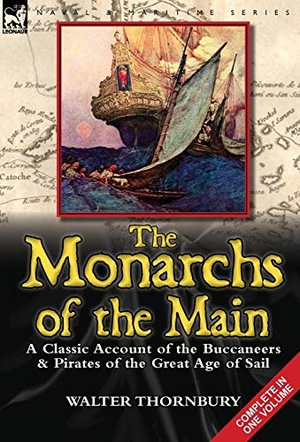 Thornbury, Walter. The Monarchs of the Main - a Classic Account of the Buccaneers & Pirates of the Great Age of Sail. Oakpast, 2012.