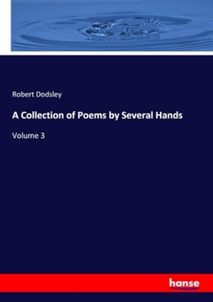 Dodsley, Robert. A Collection of Poems by Several Hands - Volume 3. hansebooks, 2021.
