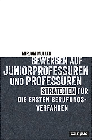 Müller, Mirjam. Bewerben auf Juniorprofessuren und Professuren - Strategien für die ersten Berufungsverfahren. Campus Verlag GmbH, 2023.