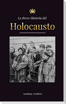 La Breve Historia del Holocausto: El auge del antisemitismo en la Alemania nazi, Auschwitz y el genocidio de Hitler contra el pueblo judío impulsado p