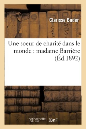 Bader-C. Une Soeur de Charité Dans Le Monde: Madame Barrière. Hachette Livre, 2018.