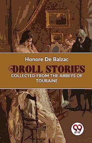 de Balzac, Honore. Droll Stories Collected From The Abbeys Of Touraine. Repro India Limited, 2023.