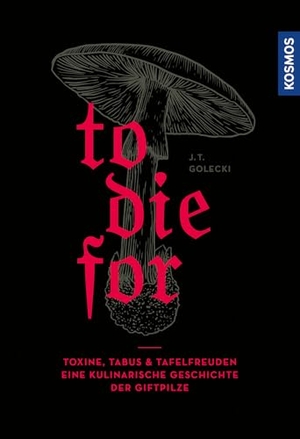 Golecki, Jedrzej. To Die For - Toxine, Tabus & Tafelfreuden - eine kulinarische Geschichte der Giftpilze, eine Kulturgeschichte der Giftpilze und ihrer Verwendung in der Küche- Kulinarik, Mykologie, Toxikologie. Franckh-Kosmos, 2026.