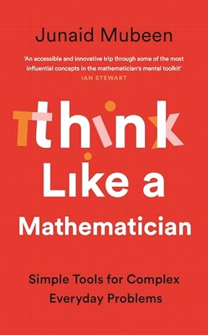 Mubeen, Junaid. Think Like a Mathematician - Simple Tools for Complex Everyday Problems. Profile Books Ltd, 2025.