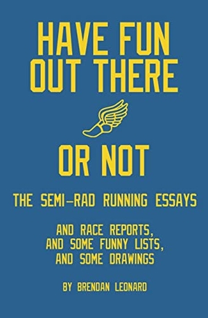 Leonard, Brendan. Have Fun Out There Or Not - The Semi-Rad Running Essays. Semi-Rad Media, 2022.