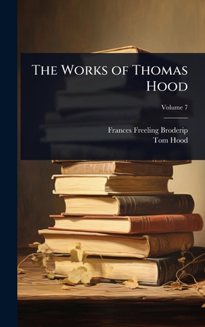 Broderip, Frances Freeling / Tom Hood. The Works of Thomas Hood. British Library, Historical Print Editions, 2025.