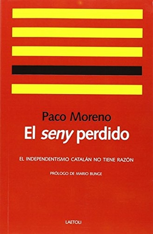 Bunge, Mario Augusto / Moreno Caballero, Paco et al. El seny perdido : el independentismo catalán no tiene razón. Laetoli, 2016.