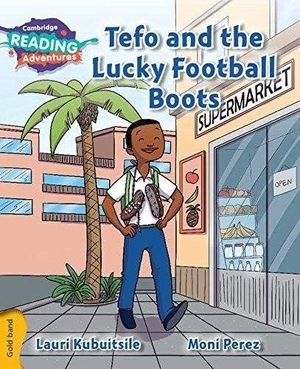 Kubuitsile, Lauri. Cambridge Reading Adventures Tefo and the Lucky Football Boots Gold Band. Cambridge University Press, 2016.