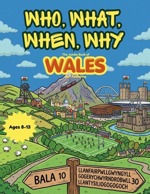 Publishing. Who, What, When, Why - The Jumbo Book of Wales: 150 Questions, Wild Facts and Dragon-Sized Answers for Curious Kids Ages 8-13. Independently published, 2026.