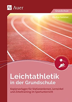 Sommer, Markus. Leichtathletik in der Grundschule - Kopiervorlagen für Stationenlernen, Lernzirkel und Zirkeltraining im Sportunterricht (1. bis 4. Klasse). Auer Verlag i.d.AAP LW, 2021.