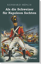 Als die Schweizer für Napoleon fochten