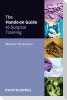 The Hands-On Guide to Surgical Training