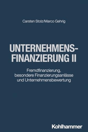 Stolz, Carsten / Marco Gehrig. Unternehmensfinanzierung II - Fremdfinanzierung, besondere Finanzierungsanlässe und Unternehmensbewertung. Kohlhammer W., 2024.