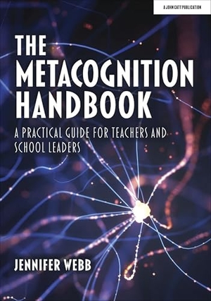 Webb, Jennifer. The Metacognition Handbook: A Practical Guide for Teachers and School Leaders. Hachette Learning, 2021.