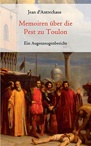 D'Antrechaus, Jean. Memoiren über die Pest zu Toulon - Ein Augenzeugenbericht. Books on Demand, 2020.