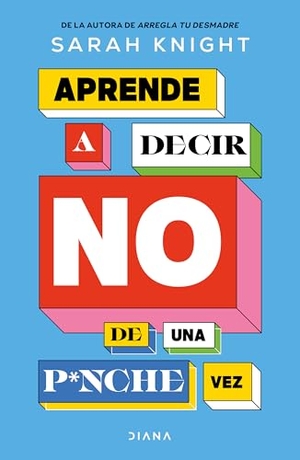 Knight, Sarah. Aprende a Decir No de Una P*nche Vez / F*ck No: How to Stop Saying Yes When You Can't, You Shouldn't, or You Just Don't Want to. Planeta Publishing Corp, 2026.