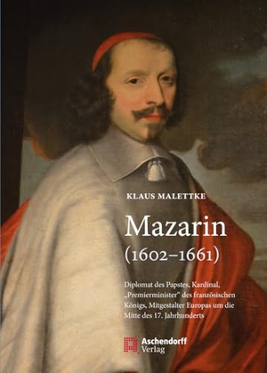 Malettke, Klaus. Mazarin (1602-1661) - Diplomat des Papstes, Kardinal, "Premierminister" des französischen Königs, Mitgestalter Europas. Aschendorff Verlag, 2024.