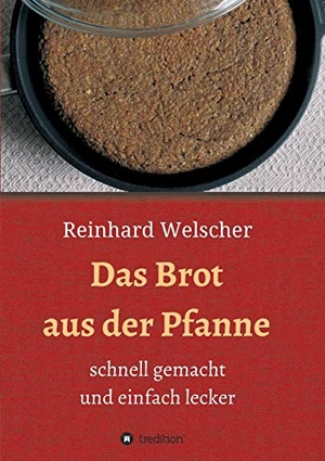 Welscher, Reinhard. Das Brot aus der Pfanne - schnell gemacht und einfach lecker. tredition, 2020.
