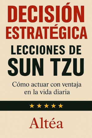Altéa. DECISIÓN ESTRATÉGICA LECCIONES DE SUN TZU - Cómo actuar con ventaja en la vida diaria. Independently published, 2026.