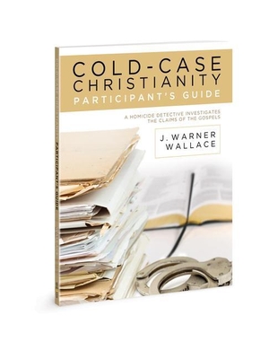 Wallace, J Warner. Cold-Case Christianity Participant's Guide - A Homicide Detective Investigates the Claims of the Gospels. David C Cook, 2018.