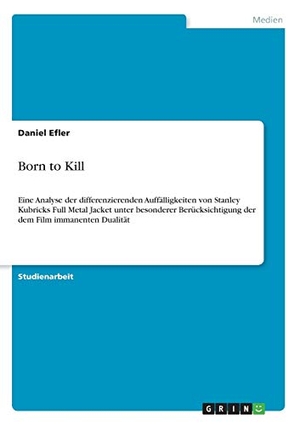 Efler, Daniel. Born to Kill - Eine Analyse der differenzierenden Auffälligkeiten von Stanley Kubricks Full Metal Jacket unter besonderer Berücksichtigung der dem Film immanenten Dualität. GRIN Verlag, 2010.