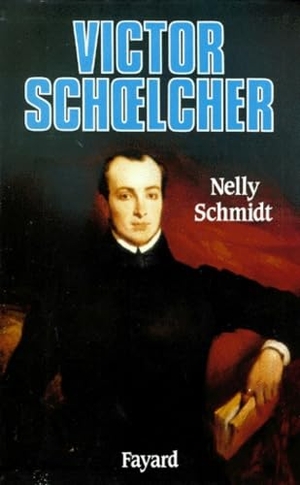 Schmidt-N. Victor Schoelcher. Fayard-France, 2018.