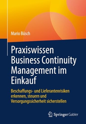 Büsch, Mario. Praxiswissen Business Continuity Management im Einkauf - Beschaffungs- und Lieferantenrisiken erkennen, steuern und Versorgungssicherheit sicherstellen. Springer-Verlag GmbH, 2026.