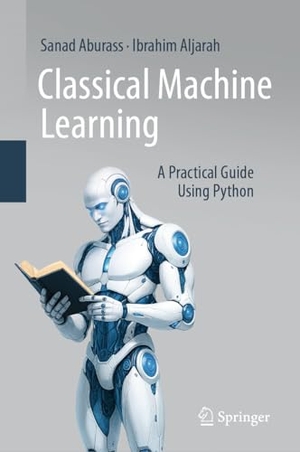 Aburass, Sanad / Ibrahim Aljarah. Classical Machine Learning - A Practical Guide Using Python. Springer-Verlag GmbH, 2026.