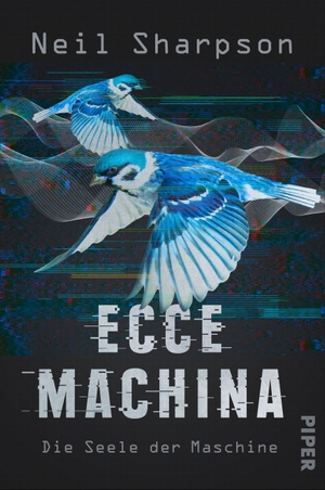 Sharpson, Neil. Ecce Machina - Die Seele der Maschine | Der Blade Runner einer neuen Generation. Piper Verlag GmbH, 2023.