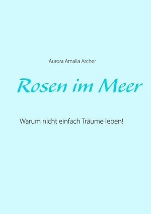 Archer, Aurora Amalia. Rosen im Meer. Books on Demand, 2017.