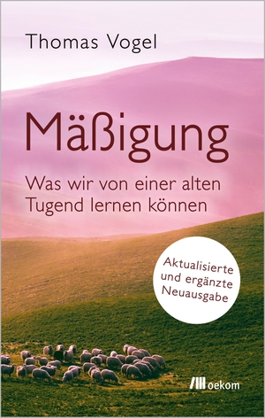 Vogel, Thomas. Mäßigung - Was wir von einer alten Tugend lernen können. Aktualisierte und ergänzte Neuausgabe. Oekom Verlag GmbH, 2026.