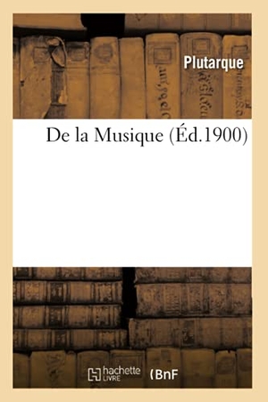 Plutarque. De la Musique (Éd.1900). Hachette Livre, 2022.