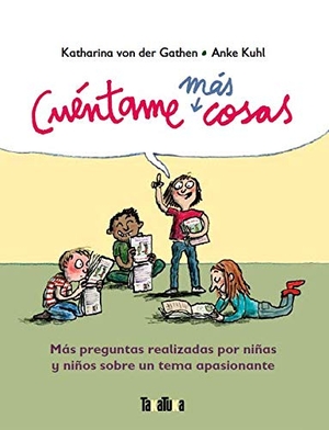 Kuhl, Anke / Katharina von der Gathen. Cuéntame más cosas : más preguntas realizadas para niñas y niños sobre un tema apasionante. Takatuka, 2021.