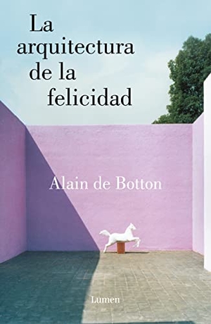 Botton, Alain de / Cebrián, Mercedes et al. La arquitectura de la felicidad. LUMEN, 2016.