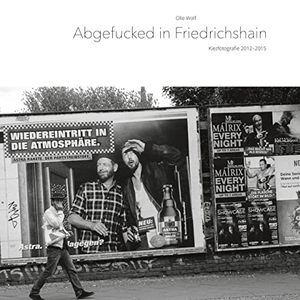Wolf, Olle. Abgefucked in Friedrichshain - Kiezfotografie 2012-2015. Books on Demand, 2021.