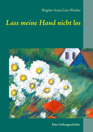Wacker, Brigitte Anna Lina. Lass meine Hand nicht los - Roman. Books on Demand, 2016.