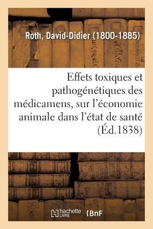 Roth-D. Effets toxiques et pathogénétiques des médicamens, sur l'économie animale dans l'état de santé. Hachette Livre, 2018.