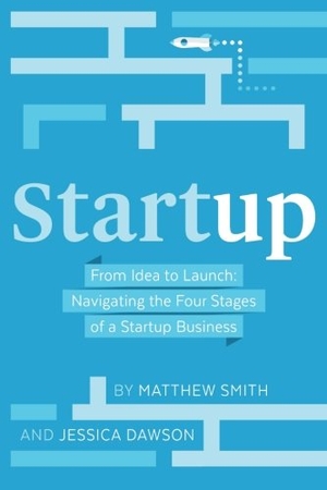 Dawson, Jessica / Matthew Smith. Startup: From Idea to Launch: Navigating the Four Stages of a Startup Business. Touchladybirdlucky Studios, 2016.